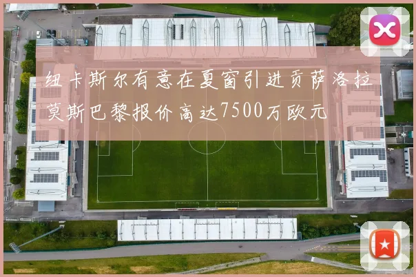 纽卡斯尔有意在夏窗引进贡萨洛拉莫斯巴黎报价高达7500万欧元